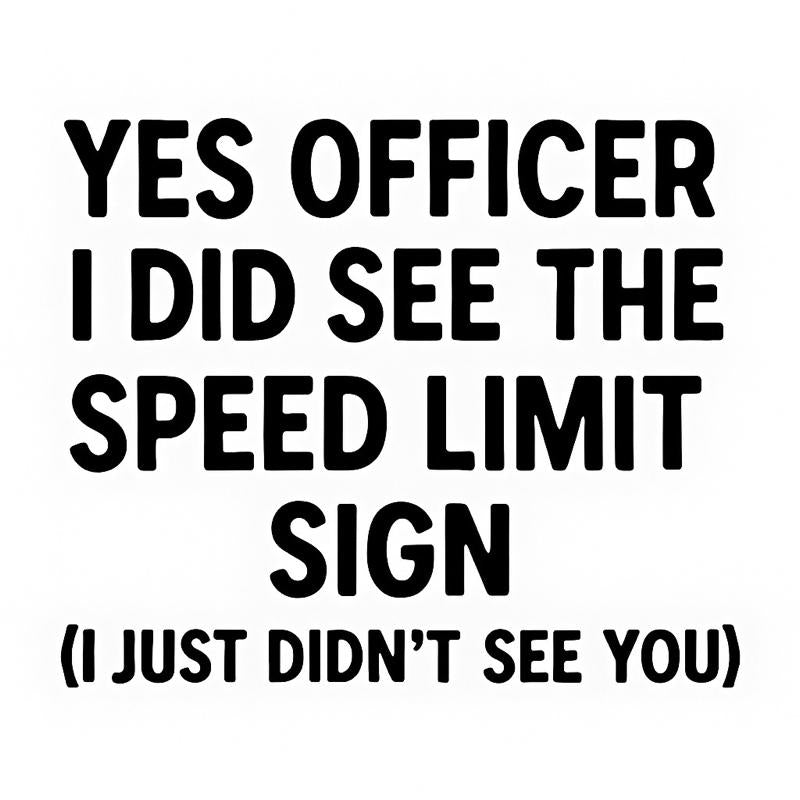 Yes Officer I Did See the Speed Limit Decal | 1 Pack | 6x6 in